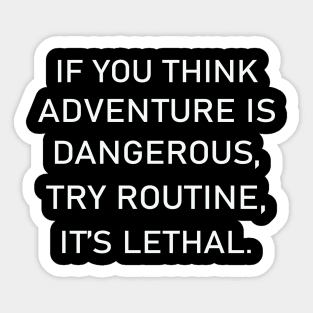 If You Think Adventure Is Dangerous, Try Routine It's Lethal Sticker